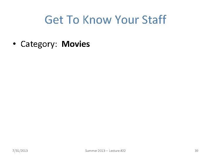 Get To Know Your Staff • Category: Movies 7/31/2013 Summer 2013 -- Lecture #22