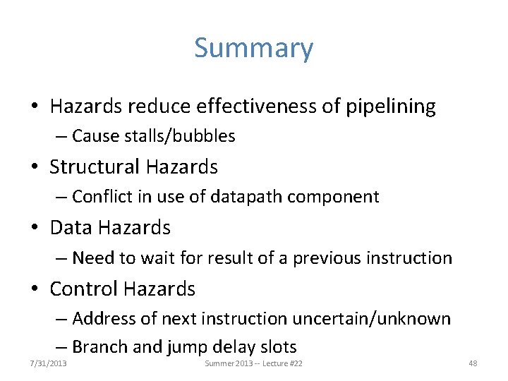 Summary • Hazards reduce effectiveness of pipelining – Cause stalls/bubbles • Structural Hazards –