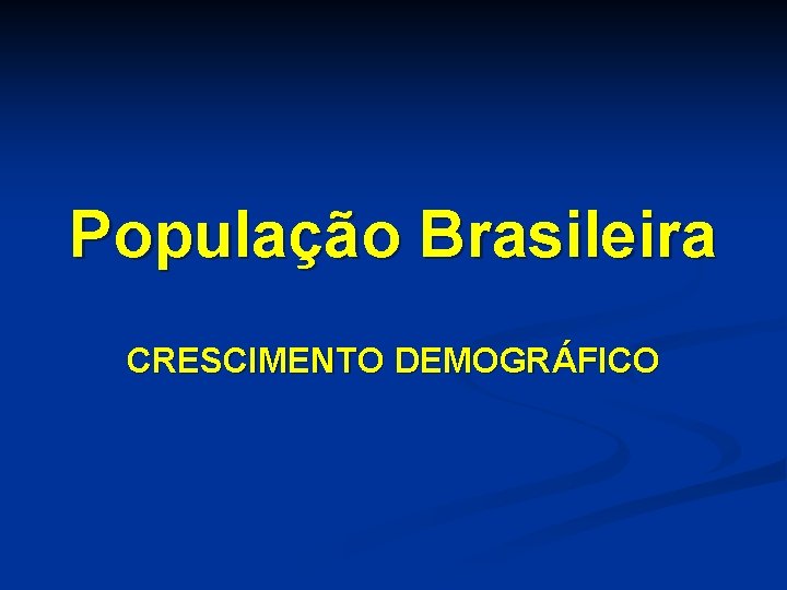 População Brasileira CRESCIMENTO DEMOGRÁFICO 