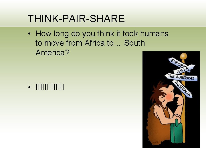 THINK-PAIR-SHARE • How long do you think it took humans to move from Africa