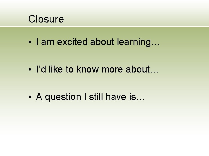 Closure • I am excited about learning… • I’d like to know more about…