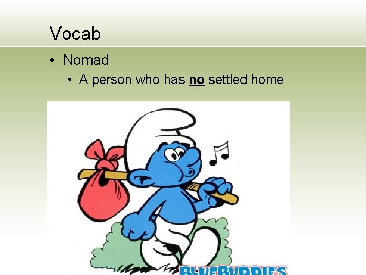 Vocab • Nomad • A person who has no settled home 