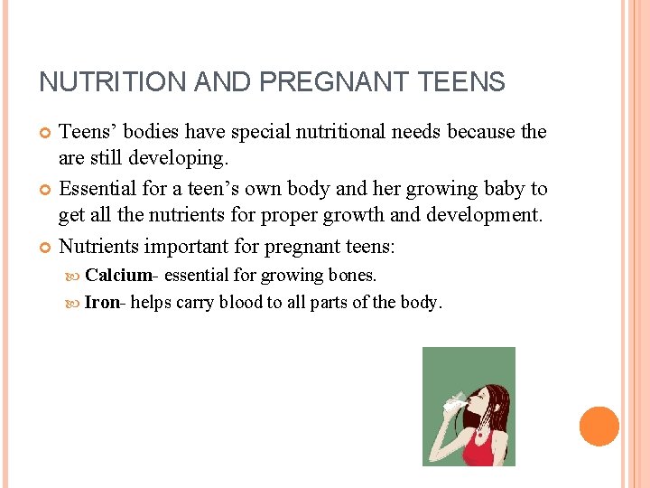 NUTRITION AND PREGNANT TEENS Teens’ bodies have special nutritional needs because the are still