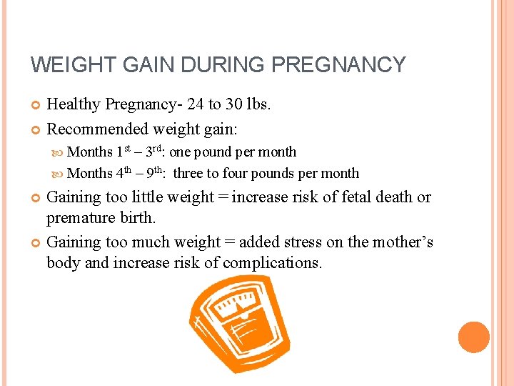 WEIGHT GAIN DURING PREGNANCY Healthy Pregnancy- 24 to 30 lbs. Recommended weight gain: Months