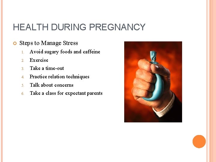HEALTH DURING PREGNANCY Steps to Manage Stress 1. Avoid sugary foods and caffeine 2.