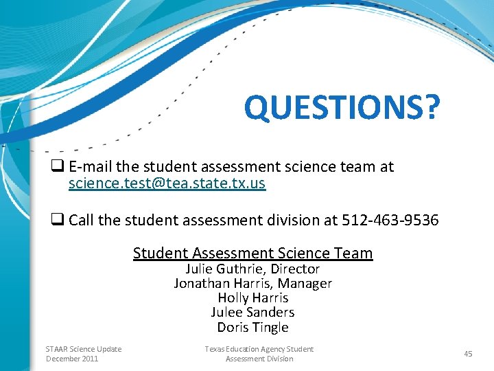 QUESTIONS? q E-mail the student assessment science team at science. test@tea. state. tx. us