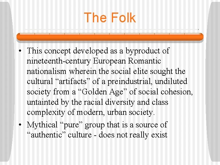 The Folk • This concept developed as a byproduct of nineteenth-century European Romantic nationalism