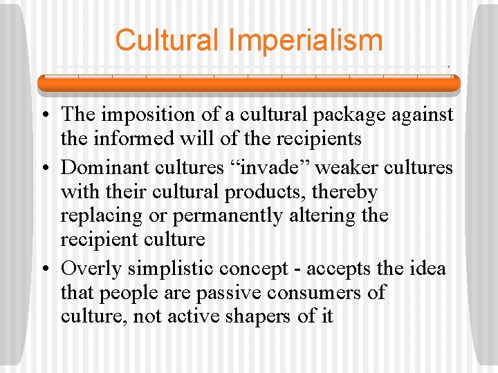 Cultural Imperialism • The imposition of a cultural package against the informed will of