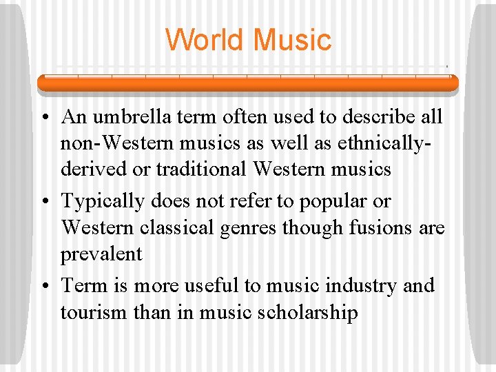 World Music • An umbrella term often used to describe all non-Western musics as