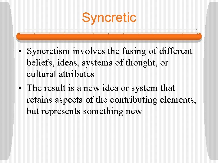 Syncretic • Syncretism involves the fusing of different beliefs, ideas, systems of thought, or