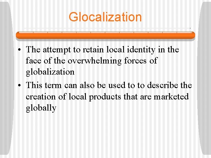 Glocalization • The attempt to retain local identity in the face of the overwhelming