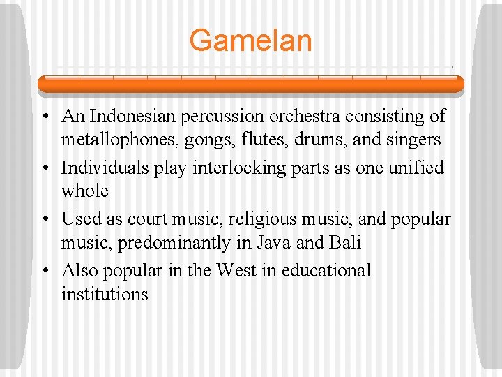 Gamelan • An Indonesian percussion orchestra consisting of metallophones, gongs, flutes, drums, and singers