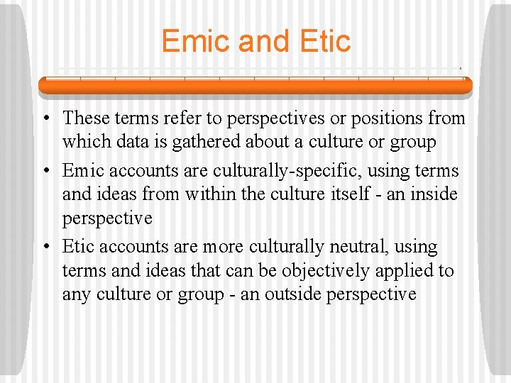 Emic and Etic • These terms refer to perspectives or positions from which data