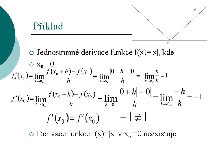 Příklad ¡ Jednostranné derivace funkce f(x)=|x|, kde x 0 =0 ¡ Derivace funkce f(x)=|x|