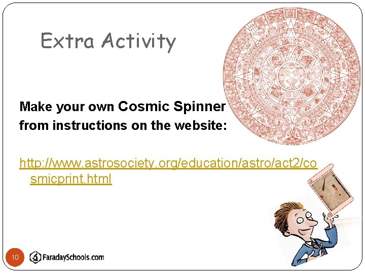 Extra Activity Make your own Cosmic Spinner from instructions on the website: http: //www.