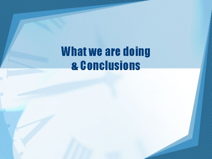 What we are doing & Conclusions 