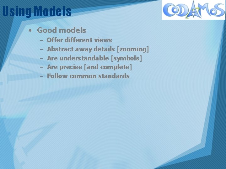 Using Models • Good models – – – Offer different views Abstract away details