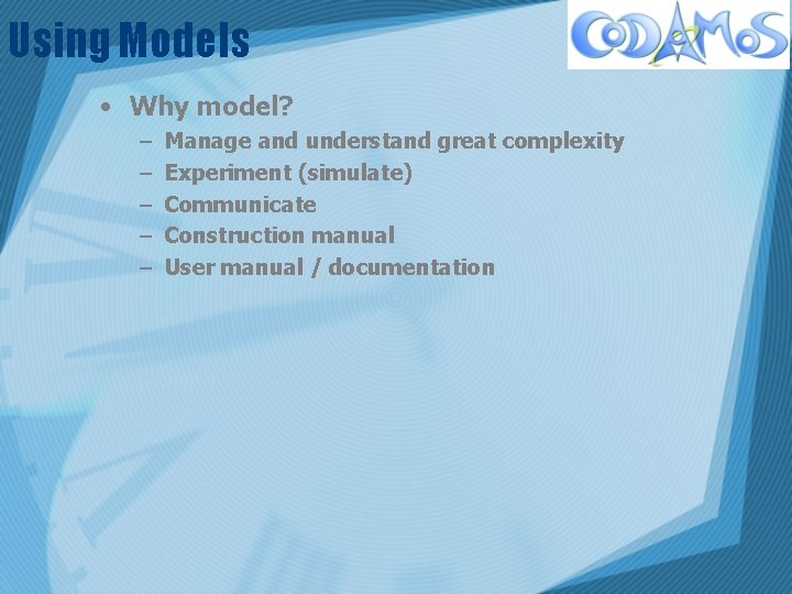 Using Models • Why model? – – – Manage and understand great complexity Experiment