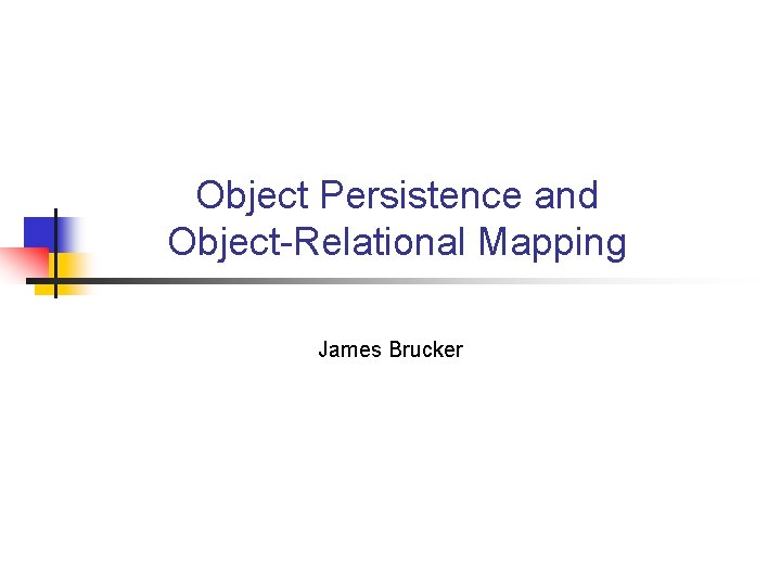 Object Persistence and Object-Relational Mapping James Brucker 