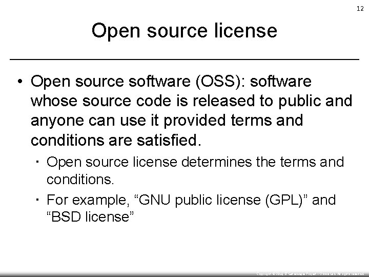 12 Open source license • Open source software (OSS): software whose source code is
