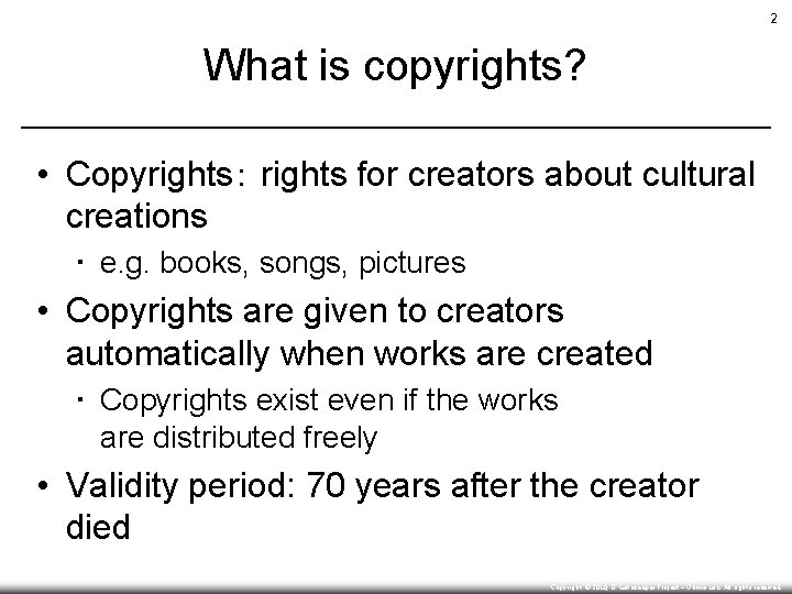 2 What is copyrights? • Copyrights： rights for creators about cultural creations ▪ e.