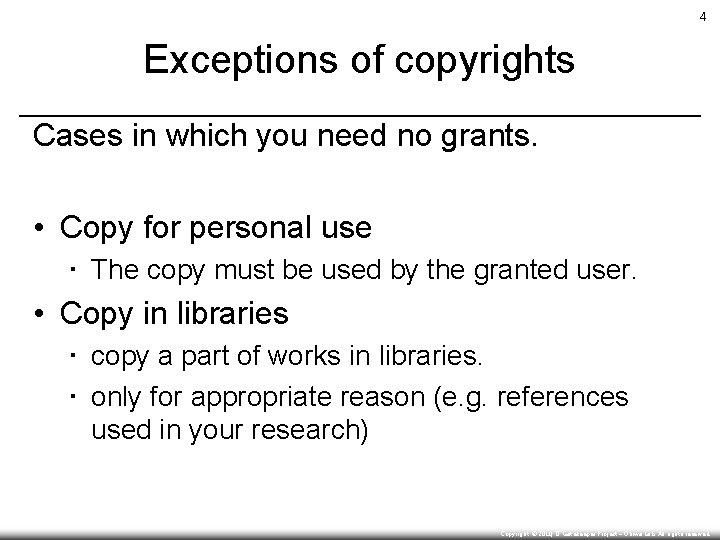 4 Exceptions of copyrights Cases in which you need no grants. • Copy for