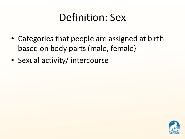 Definition: Sex • Categories that people are assigned at birth based on body parts