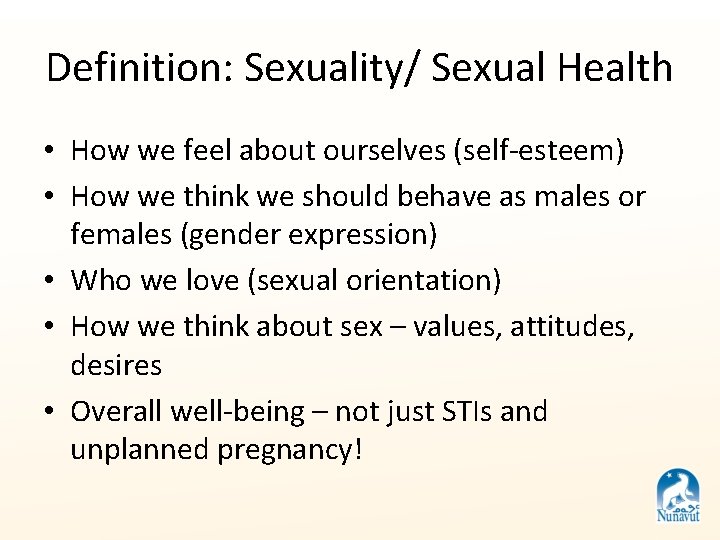 Definition: Sexuality/ Sexual Health • How we feel about ourselves (self-esteem) • How we