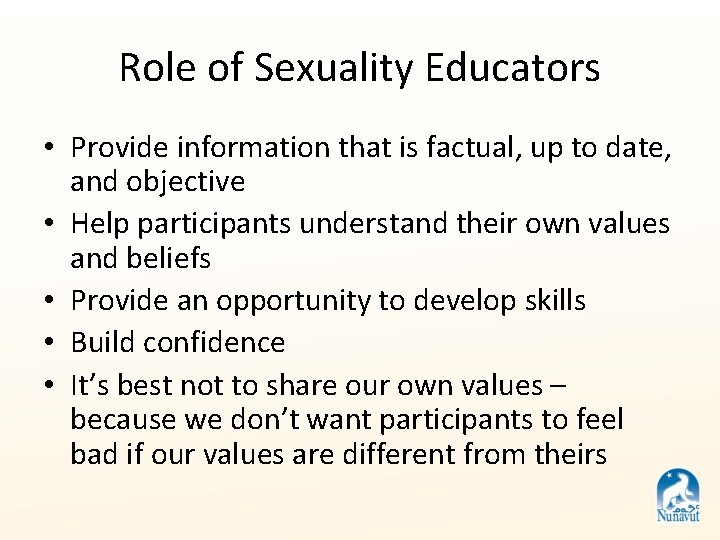 Role of Sexuality Educators • Provide information that is factual, up to date, and