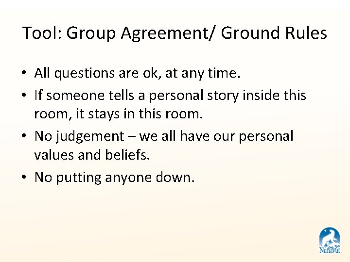 Tool: Group Agreement/ Ground Rules • All questions are ok, at any time. •