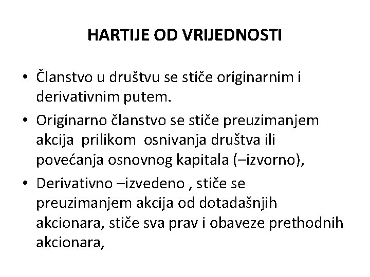 HARTIJE OD VRIJEDNOSTI • Članstvo u društvu se stiče originarnim i derivativnim putem. • HARTIJE OD VRIJEDNOSTI • Članstvo u društvu se stiče originarnim i derivativnim putem. •