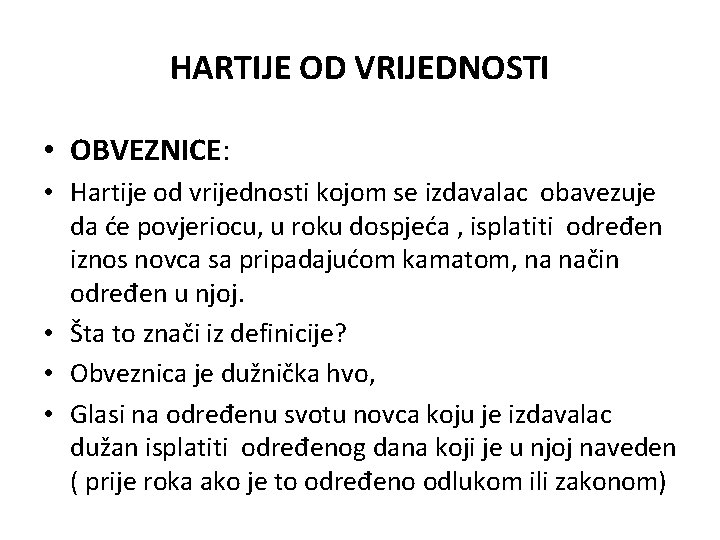 HARTIJE OD VRIJEDNOSTI • OBVEZNICE: • Hartije od vrijednosti kojom se izdavalac obavezuje da HARTIJE OD VRIJEDNOSTI • OBVEZNICE: • Hartije od vrijednosti kojom se izdavalac obavezuje da