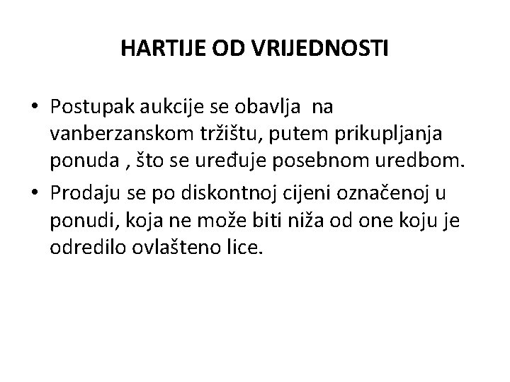 HARTIJE OD VRIJEDNOSTI • Postupak aukcije se obavlja na vanberzanskom tržištu, putem prikupljanja ponuda HARTIJE OD VRIJEDNOSTI • Postupak aukcije se obavlja na vanberzanskom tržištu, putem prikupljanja ponuda