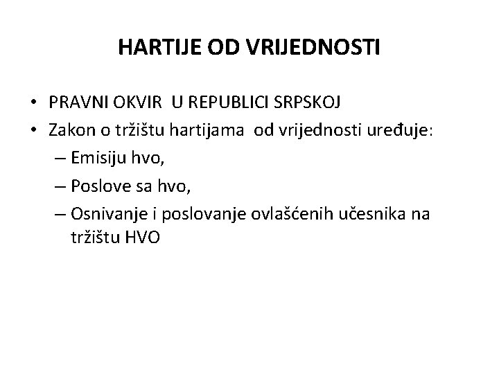 HARTIJE OD VRIJEDNOSTI • PRAVNI OKVIR U REPUBLICI SRPSKOJ • Zakon o tržištu hartijama HARTIJE OD VRIJEDNOSTI • PRAVNI OKVIR U REPUBLICI SRPSKOJ • Zakon o tržištu hartijama