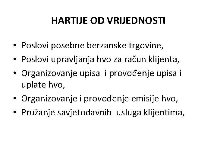 HARTIJE OD VRIJEDNOSTI • Poslovi posebne berzanske trgovine, • Poslovi upravljanja hvo za račun HARTIJE OD VRIJEDNOSTI • Poslovi posebne berzanske trgovine, • Poslovi upravljanja hvo za račun