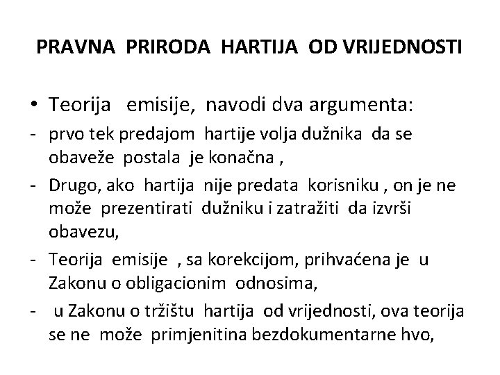 PRAVNA PRIRODA HARTIJA OD VRIJEDNOSTI • Teorija emisije, navodi dva argumenta: - prvo tek PRAVNA PRIRODA HARTIJA OD VRIJEDNOSTI • Teorija emisije, navodi dva argumenta: - prvo tek