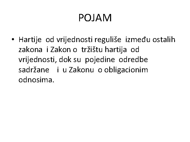 POJAM • Hartije od vrijednosti reguliše između ostalih zakona i Zakon o tržištu hartija POJAM • Hartije od vrijednosti reguliše između ostalih zakona i Zakon o tržištu hartija
