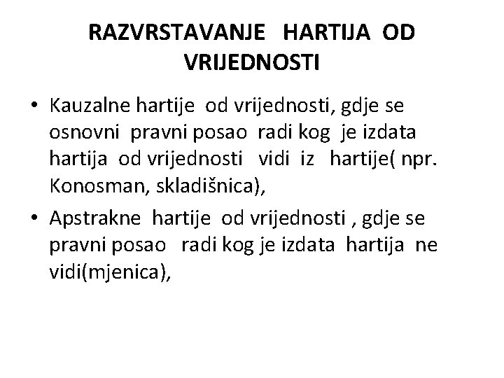 RAZVRSTAVANJE HARTIJA OD VRIJEDNOSTI • Kauzalne hartije od vrijednosti, gdje se osnovni pravni posao RAZVRSTAVANJE HARTIJA OD VRIJEDNOSTI • Kauzalne hartije od vrijednosti, gdje se osnovni pravni posao