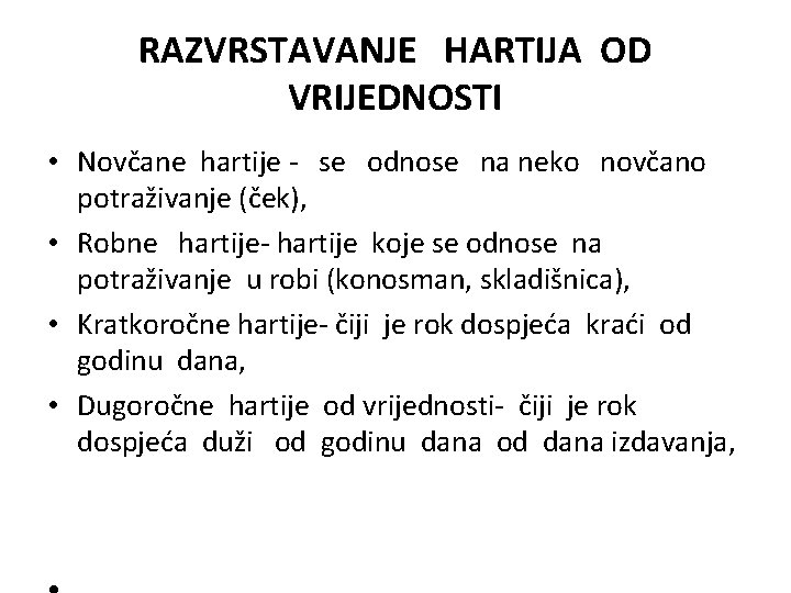 RAZVRSTAVANJE HARTIJA OD VRIJEDNOSTI • Novčane hartije - se odnose na neko novčano potraživanje RAZVRSTAVANJE HARTIJA OD VRIJEDNOSTI • Novčane hartije - se odnose na neko novčano potraživanje