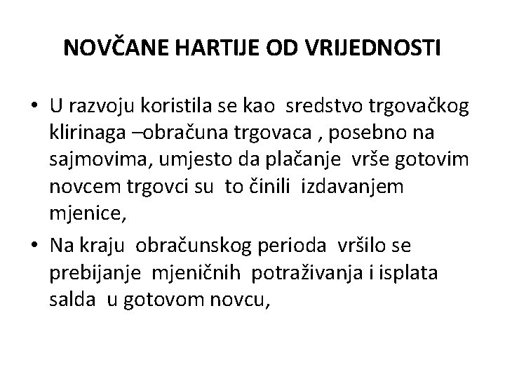 NOVČANE HARTIJE OD VRIJEDNOSTI • U razvoju koristila se kao sredstvo trgovačkog klirinaga –obračuna NOVČANE HARTIJE OD VRIJEDNOSTI • U razvoju koristila se kao sredstvo trgovačkog klirinaga –obračuna