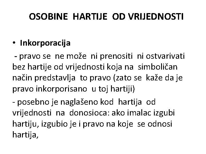 OSOBINE HARTIJE OD VRIJEDNOSTI • Inkorporacija - pravo se ne može ni prenositi ni OSOBINE HARTIJE OD VRIJEDNOSTI • Inkorporacija - pravo se ne može ni prenositi ni