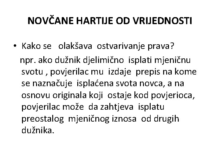 NOVČANE HARTIJE OD VRIJEDNOSTI • Kako se olakšava ostvarivanje prava? npr. ako dužnik djelimično NOVČANE HARTIJE OD VRIJEDNOSTI • Kako se olakšava ostvarivanje prava? npr. ako dužnik djelimično