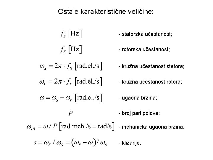 Ostale karakteristične veličine: - statorska učestanost; - rotorska učestanost; - kružna učestanost statora; - Ostale karakteristične veličine: - statorska učestanost; - rotorska učestanost; - kružna učestanost statora; -