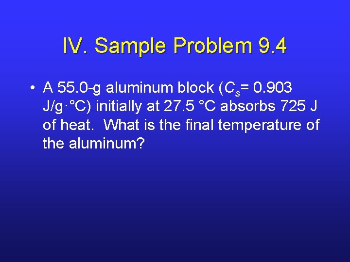 IV. Sample Problem 9. 4 • A 55. 0 -g aluminum block (Cs= 0. IV. Sample Problem 9. 4 • A 55. 0 -g aluminum block (Cs= 0.