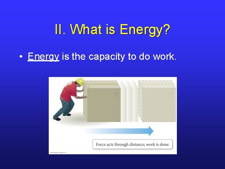 II. What is Energy? • Energy is the capacity to do work. II. What is Energy? • Energy is the capacity to do work.
