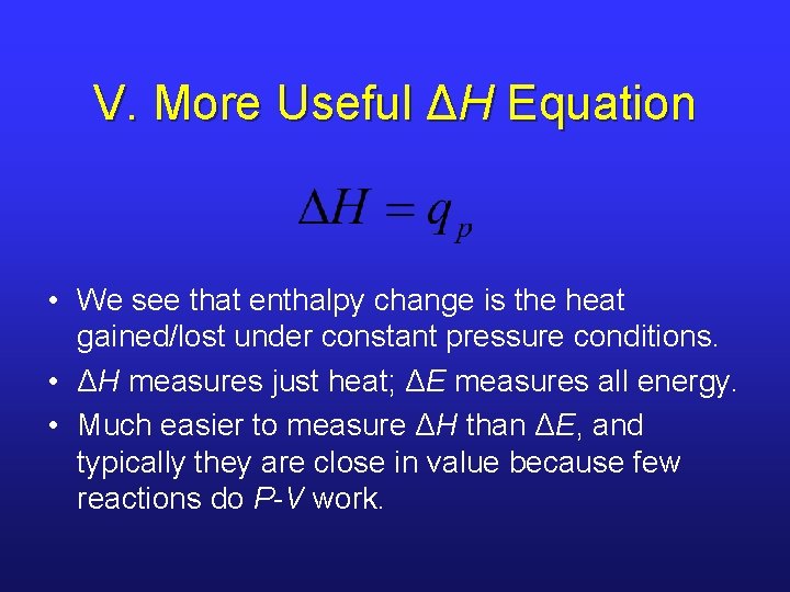 V. More Useful ΔH Equation • We see that enthalpy change is the heat V. More Useful ΔH Equation • We see that enthalpy change is the heat