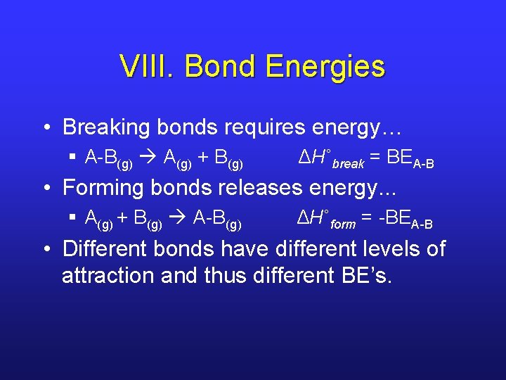 VIII. Bond Energies • Breaking bonds requires energy… § A-B(g) A(g) + B(g) ΔH˚break VIII. Bond Energies • Breaking bonds requires energy… § A-B(g) A(g) + B(g) ΔH˚break