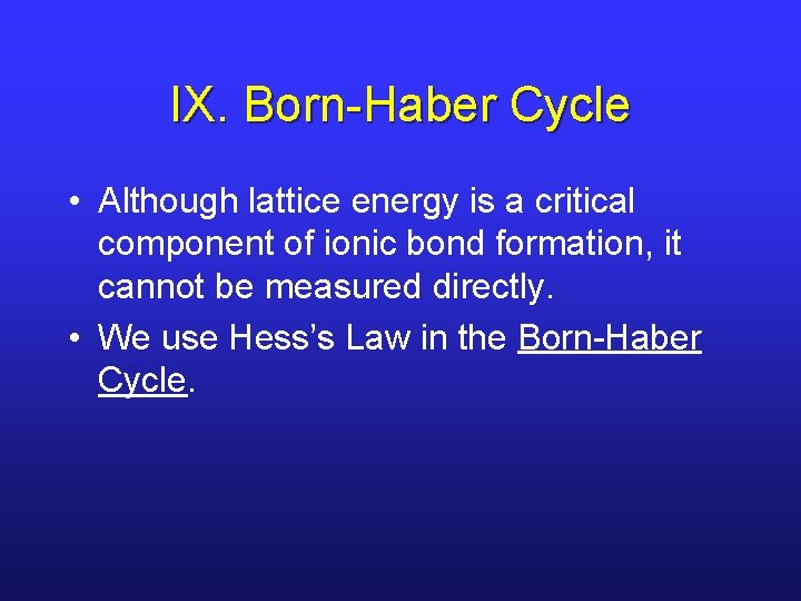 IX. Born-Haber Cycle • Although lattice energy is a critical component of ionic bond IX. Born-Haber Cycle • Although lattice energy is a critical component of ionic bond