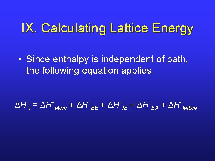 IX. Calculating Lattice Energy • Since enthalpy is independent of path, the following equation IX. Calculating Lattice Energy • Since enthalpy is independent of path, the following equation