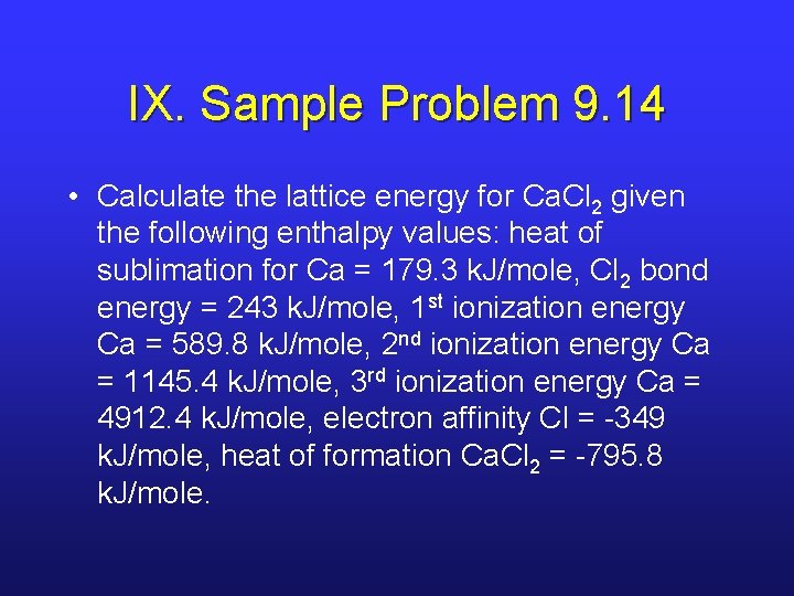 IX. Sample Problem 9. 14 • Calculate the lattice energy for Ca. Cl 2 IX. Sample Problem 9. 14 • Calculate the lattice energy for Ca. Cl 2
